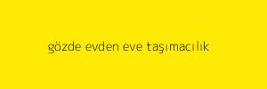 gözde evden eve taşımacılık